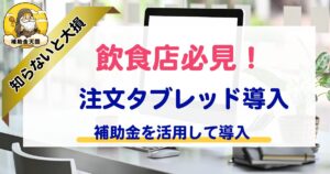 注文タブレット導入・補助金申請サポート会社・大阪・「補助金天国」