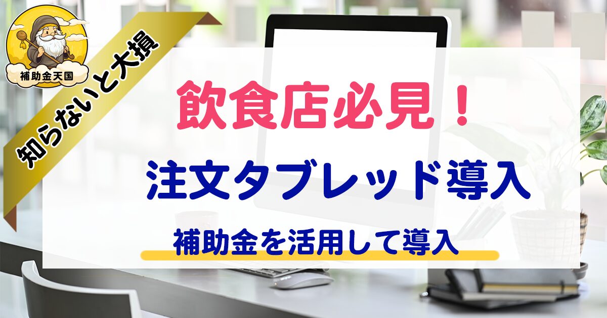 注文タブレット導入・補助金申請サポート会社・大阪・「補助金天国」