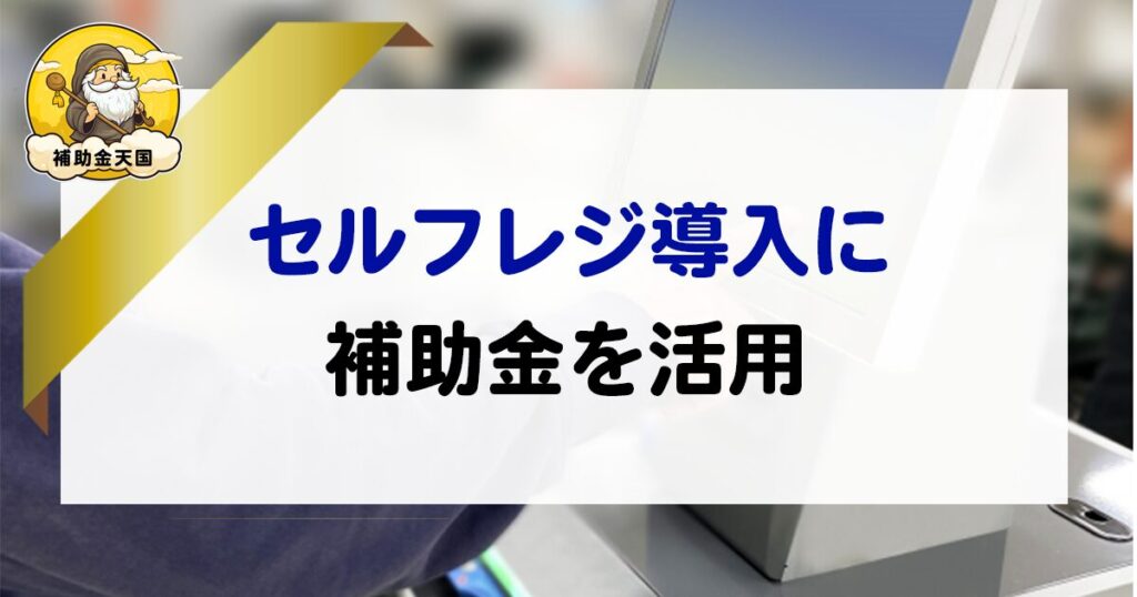 セルフレジ導入補助金！飲食店経営に活用できる